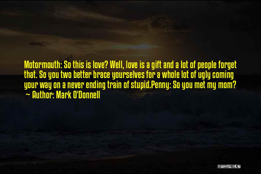 Mark O'Donnell Quotes: Motormouth: So This Is Love? Well, Love Is A Gift And A Lot Of People Forget That. So You Two