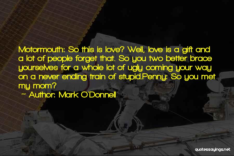 Mark O'Donnell Quotes: Motormouth: So This Is Love? Well, Love Is A Gift And A Lot Of People Forget That. So You Two