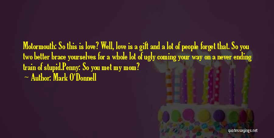 Mark O'Donnell Quotes: Motormouth: So This Is Love? Well, Love Is A Gift And A Lot Of People Forget That. So You Two