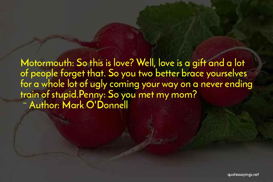 Mark O'Donnell Quotes: Motormouth: So This Is Love? Well, Love Is A Gift And A Lot Of People Forget That. So You Two