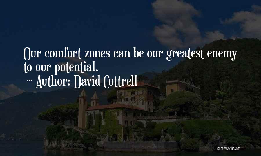 David Cottrell Quotes: Our Comfort Zones Can Be Our Greatest Enemy To Our Potential.
