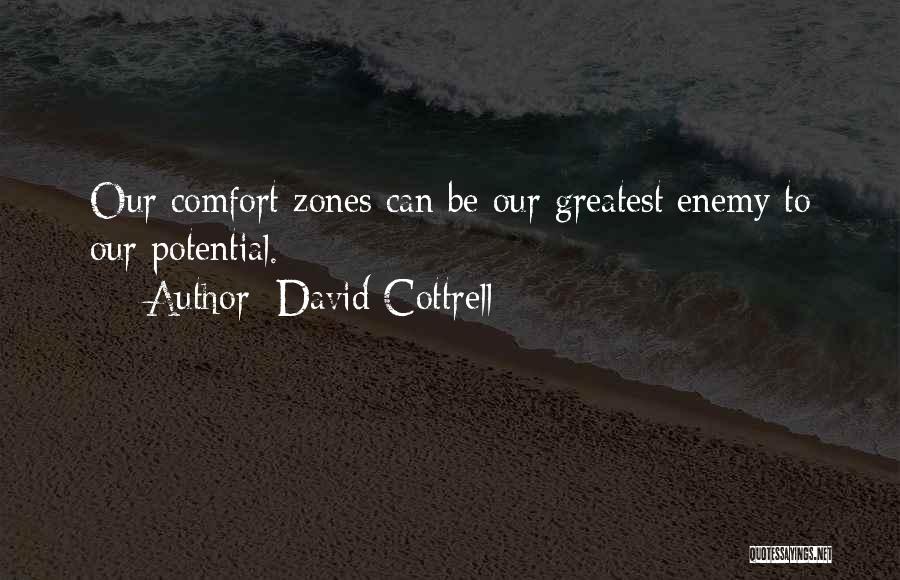 David Cottrell Quotes: Our Comfort Zones Can Be Our Greatest Enemy To Our Potential.