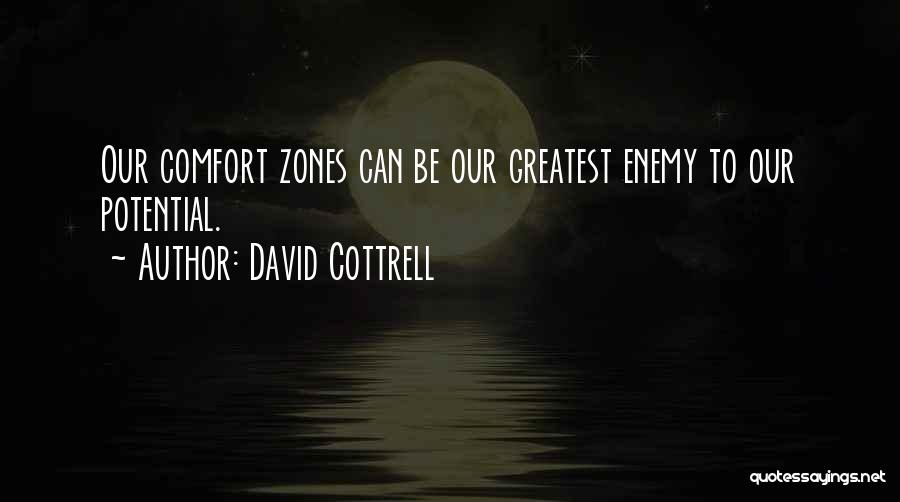 David Cottrell Quotes: Our Comfort Zones Can Be Our Greatest Enemy To Our Potential.