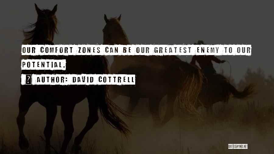 David Cottrell Quotes: Our Comfort Zones Can Be Our Greatest Enemy To Our Potential.