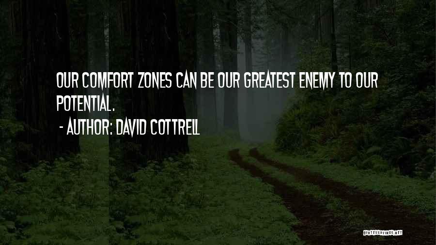 David Cottrell Quotes: Our Comfort Zones Can Be Our Greatest Enemy To Our Potential.