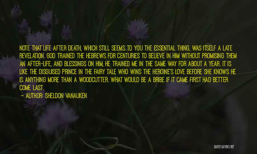 Sheldon Vanauken Quotes: Note That Life After Death, Which Still Seems To You The Essential Thing, Was Itself A Late Revelation. God Trained