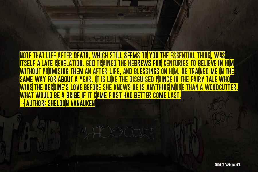 Sheldon Vanauken Quotes: Note That Life After Death, Which Still Seems To You The Essential Thing, Was Itself A Late Revelation. God Trained