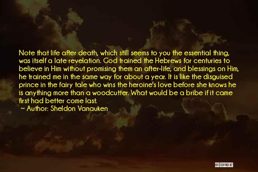 Sheldon Vanauken Quotes: Note That Life After Death, Which Still Seems To You The Essential Thing, Was Itself A Late Revelation. God Trained