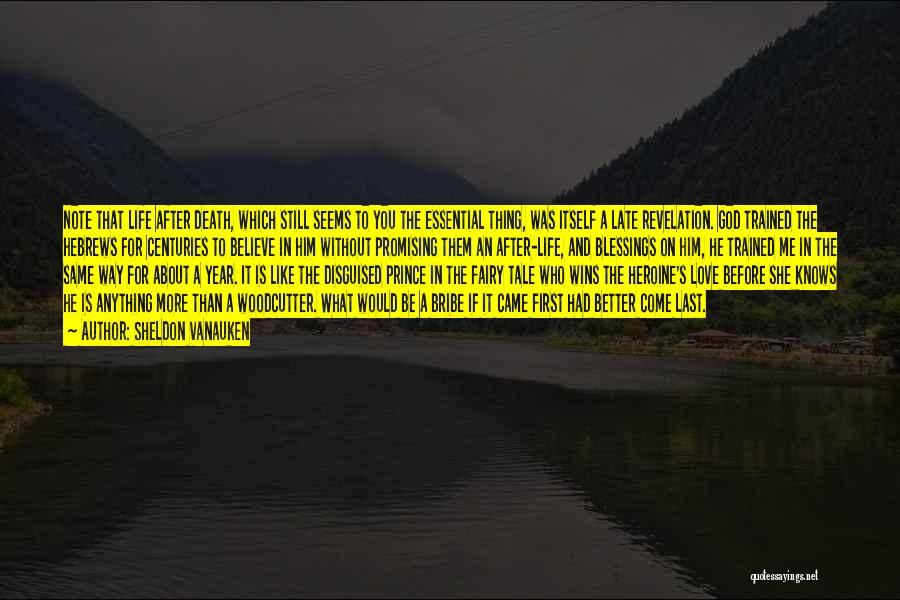 Sheldon Vanauken Quotes: Note That Life After Death, Which Still Seems To You The Essential Thing, Was Itself A Late Revelation. God Trained