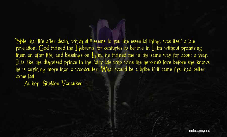 Sheldon Vanauken Quotes: Note That Life After Death, Which Still Seems To You The Essential Thing, Was Itself A Late Revelation. God Trained