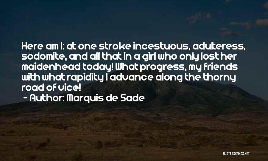 Marquis De Sade Quotes: Here Am I: At One Stroke Incestuous, Adulteress, Sodomite, And All That In A Girl Who Only Lost Her Maidenhead