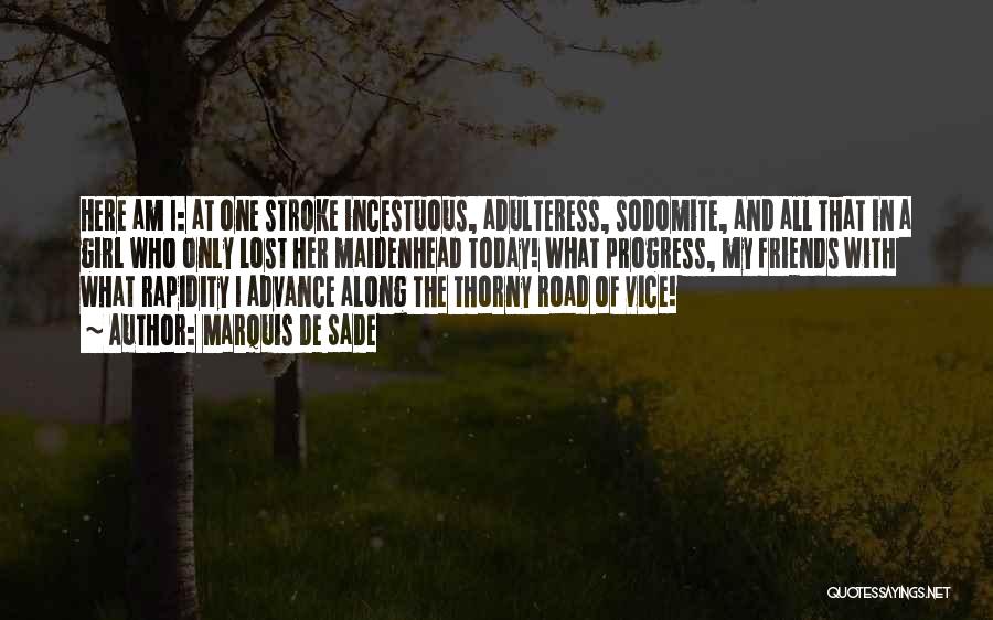 Marquis De Sade Quotes: Here Am I: At One Stroke Incestuous, Adulteress, Sodomite, And All That In A Girl Who Only Lost Her Maidenhead