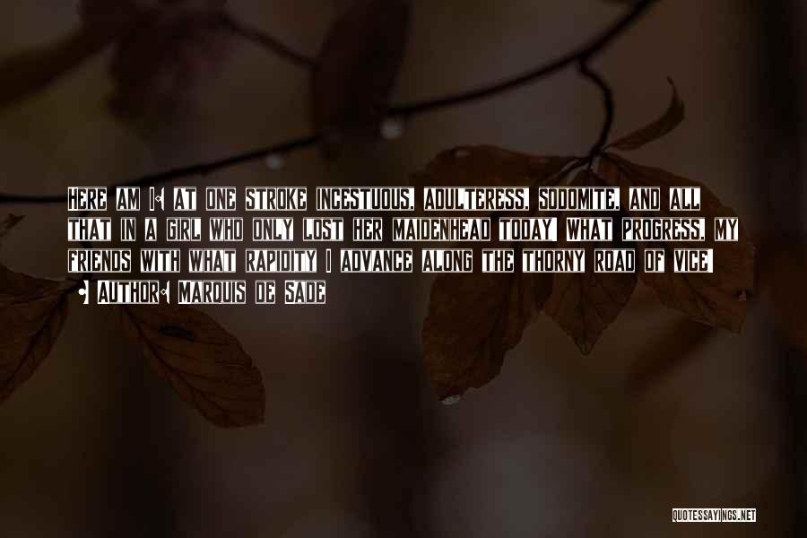 Marquis De Sade Quotes: Here Am I: At One Stroke Incestuous, Adulteress, Sodomite, And All That In A Girl Who Only Lost Her Maidenhead