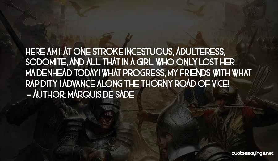 Marquis De Sade Quotes: Here Am I: At One Stroke Incestuous, Adulteress, Sodomite, And All That In A Girl Who Only Lost Her Maidenhead