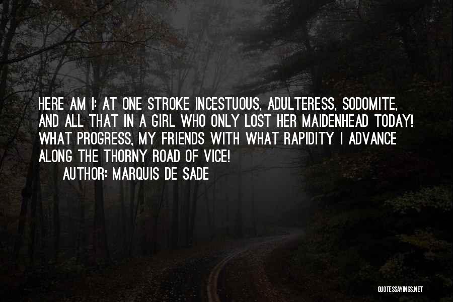 Marquis De Sade Quotes: Here Am I: At One Stroke Incestuous, Adulteress, Sodomite, And All That In A Girl Who Only Lost Her Maidenhead