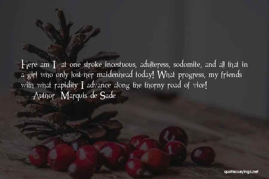 Marquis De Sade Quotes: Here Am I: At One Stroke Incestuous, Adulteress, Sodomite, And All That In A Girl Who Only Lost Her Maidenhead