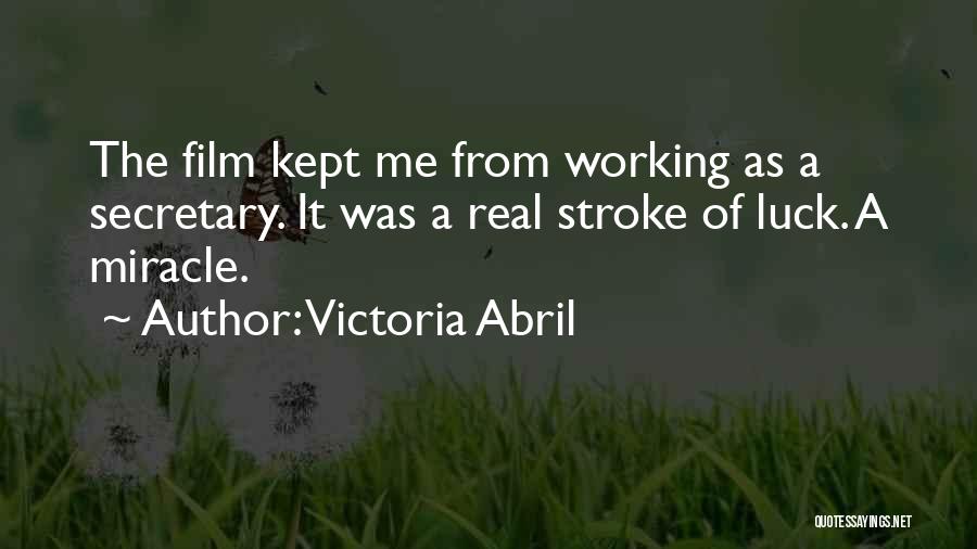 Victoria Abril Quotes: The Film Kept Me From Working As A Secretary. It Was A Real Stroke Of Luck. A Miracle.