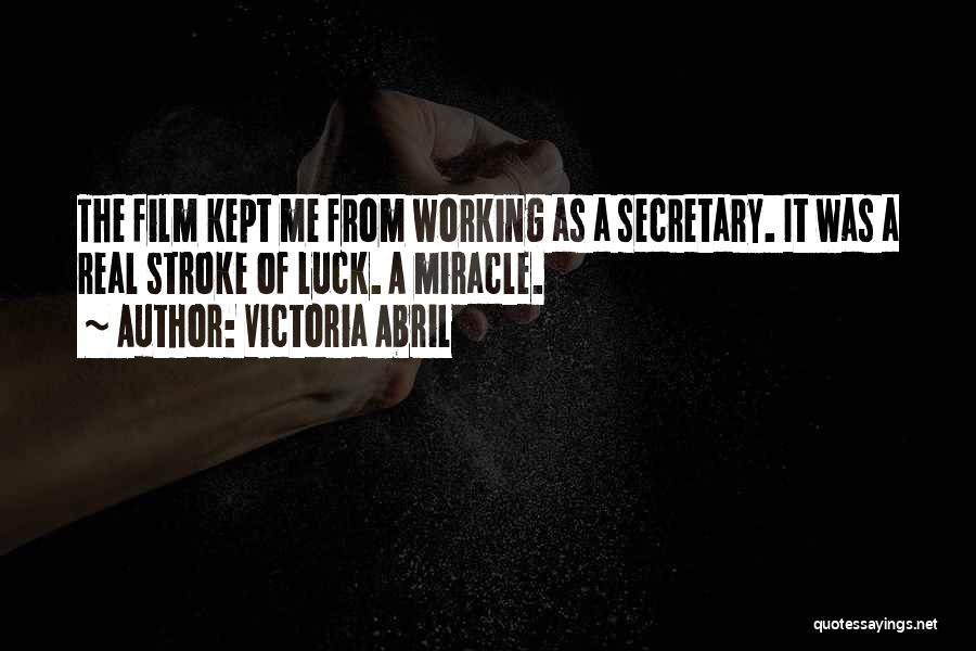 Victoria Abril Quotes: The Film Kept Me From Working As A Secretary. It Was A Real Stroke Of Luck. A Miracle.