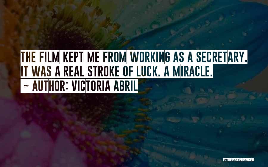 Victoria Abril Quotes: The Film Kept Me From Working As A Secretary. It Was A Real Stroke Of Luck. A Miracle.