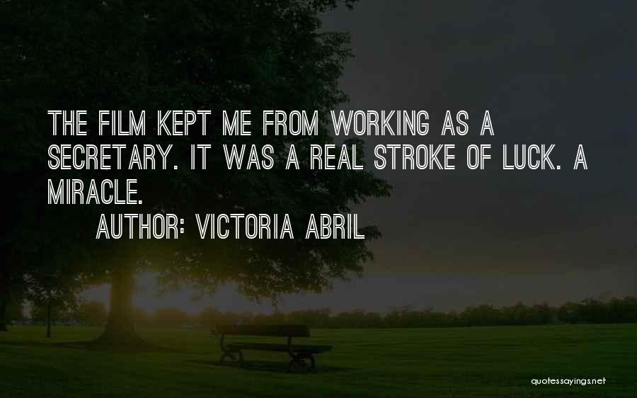 Victoria Abril Quotes: The Film Kept Me From Working As A Secretary. It Was A Real Stroke Of Luck. A Miracle.