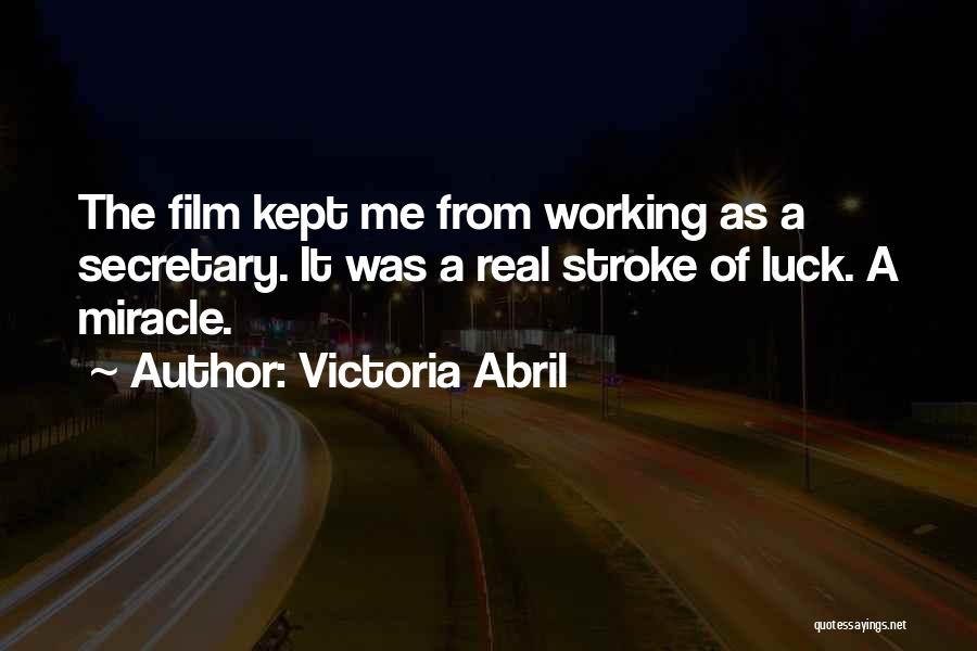 Victoria Abril Quotes: The Film Kept Me From Working As A Secretary. It Was A Real Stroke Of Luck. A Miracle.