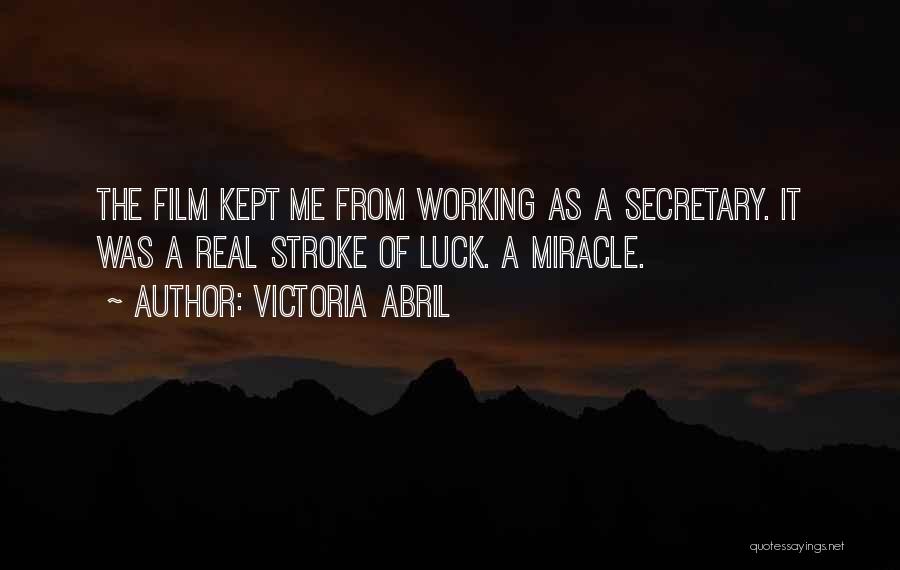 Victoria Abril Quotes: The Film Kept Me From Working As A Secretary. It Was A Real Stroke Of Luck. A Miracle.