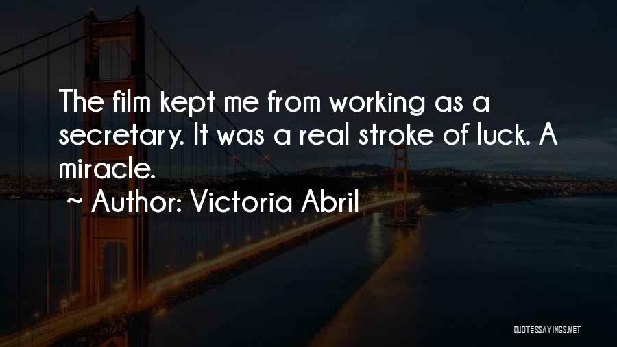 Victoria Abril Quotes: The Film Kept Me From Working As A Secretary. It Was A Real Stroke Of Luck. A Miracle.