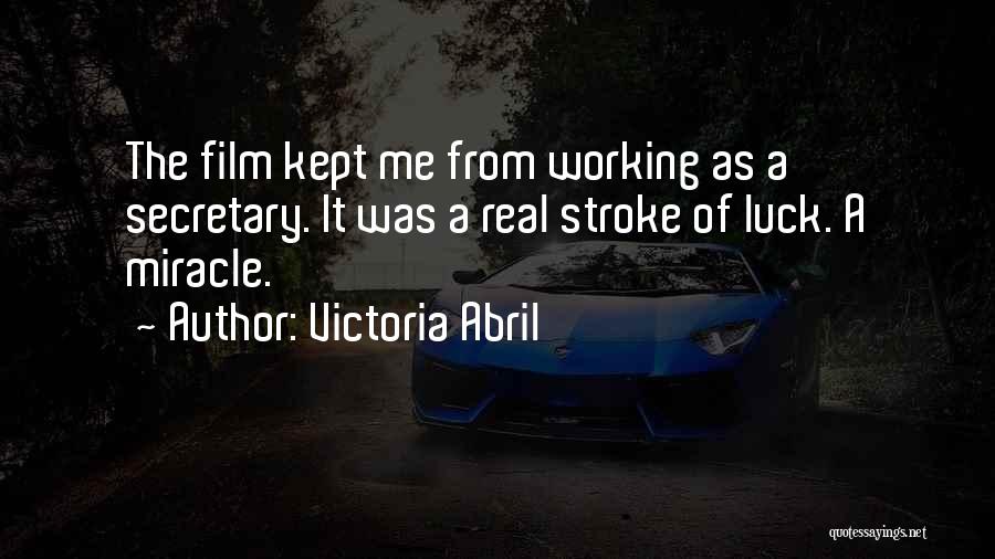 Victoria Abril Quotes: The Film Kept Me From Working As A Secretary. It Was A Real Stroke Of Luck. A Miracle.