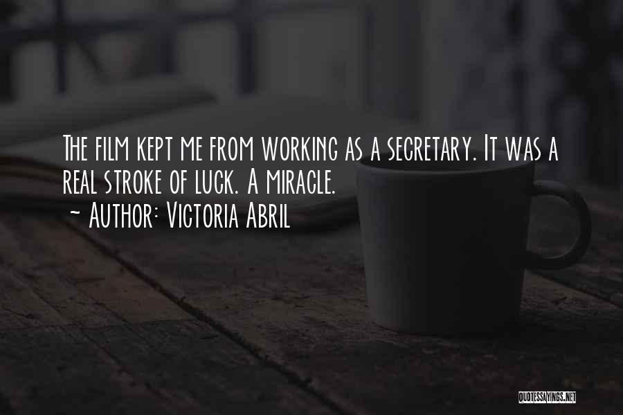 Victoria Abril Quotes: The Film Kept Me From Working As A Secretary. It Was A Real Stroke Of Luck. A Miracle.