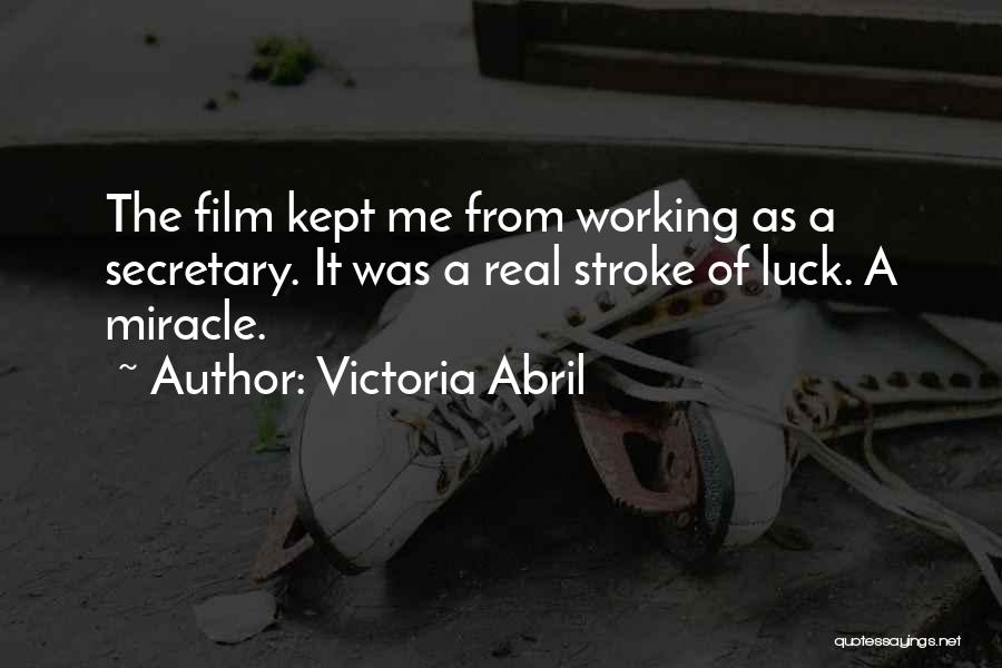 Victoria Abril Quotes: The Film Kept Me From Working As A Secretary. It Was A Real Stroke Of Luck. A Miracle.