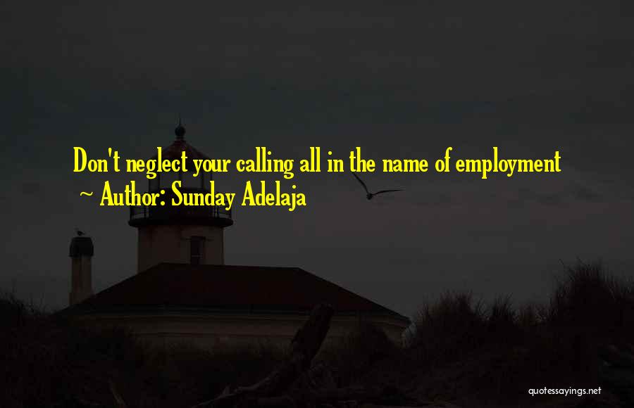 Sunday Adelaja Quotes: Don't Neglect Your Calling All In The Name Of Employment