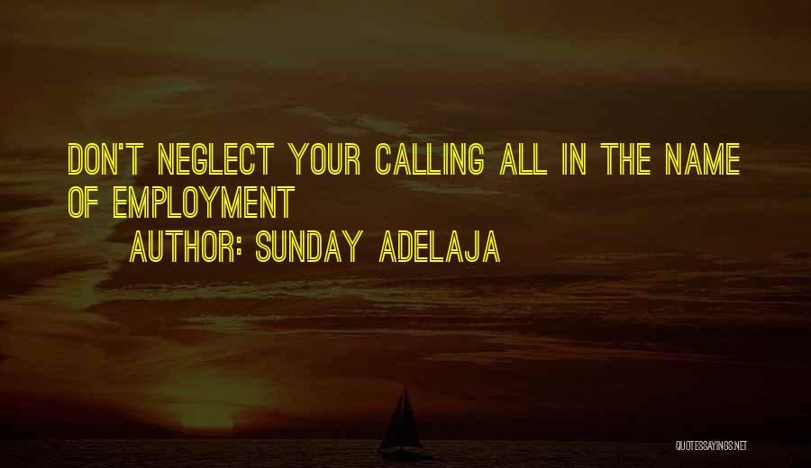 Sunday Adelaja Quotes: Don't Neglect Your Calling All In The Name Of Employment