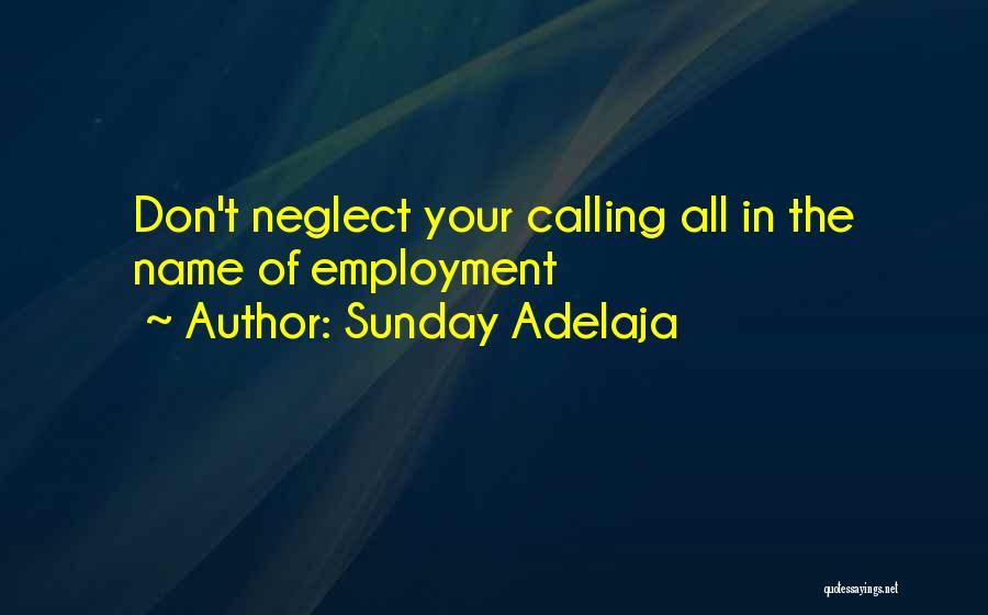 Sunday Adelaja Quotes: Don't Neglect Your Calling All In The Name Of Employment