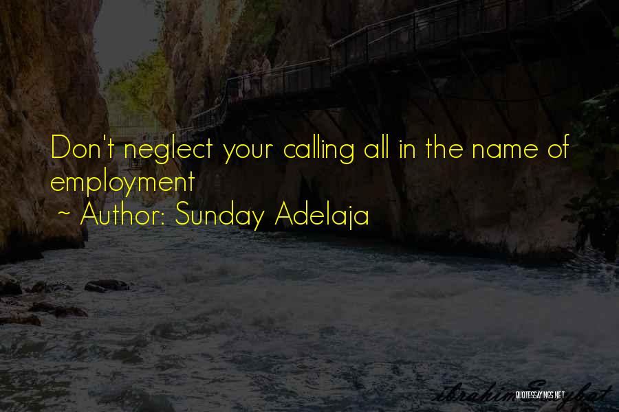 Sunday Adelaja Quotes: Don't Neglect Your Calling All In The Name Of Employment