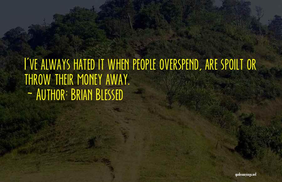 Brian Blessed Quotes: I've Always Hated It When People Overspend, Are Spoilt Or Throw Their Money Away.