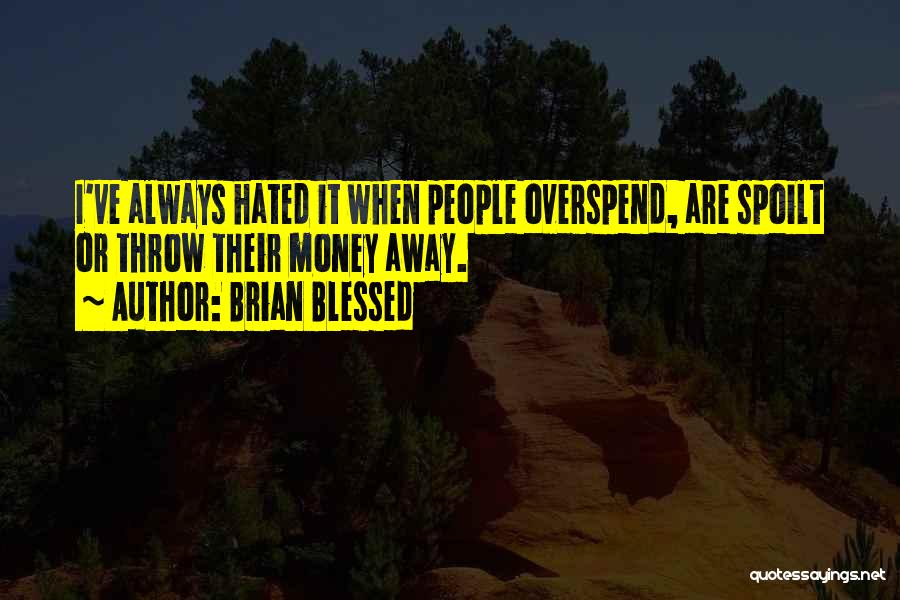 Brian Blessed Quotes: I've Always Hated It When People Overspend, Are Spoilt Or Throw Their Money Away.