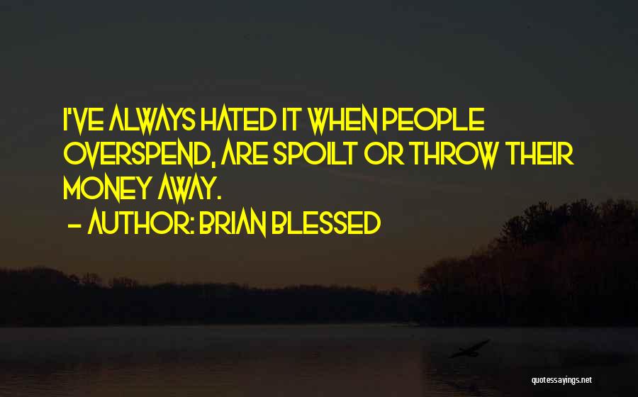 Brian Blessed Quotes: I've Always Hated It When People Overspend, Are Spoilt Or Throw Their Money Away.