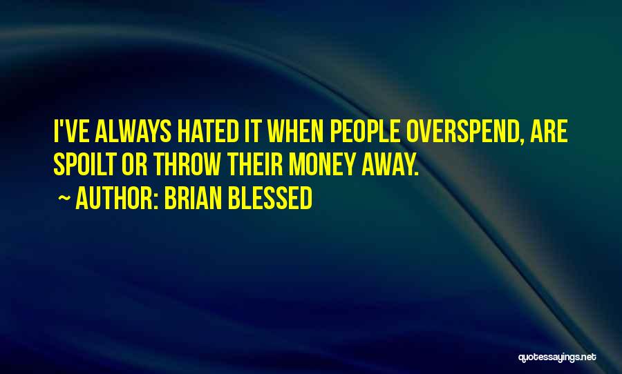 Brian Blessed Quotes: I've Always Hated It When People Overspend, Are Spoilt Or Throw Their Money Away.