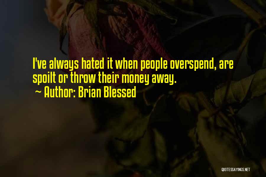 Brian Blessed Quotes: I've Always Hated It When People Overspend, Are Spoilt Or Throw Their Money Away.