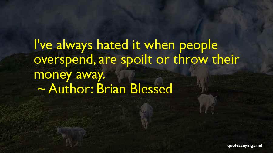 Brian Blessed Quotes: I've Always Hated It When People Overspend, Are Spoilt Or Throw Their Money Away.