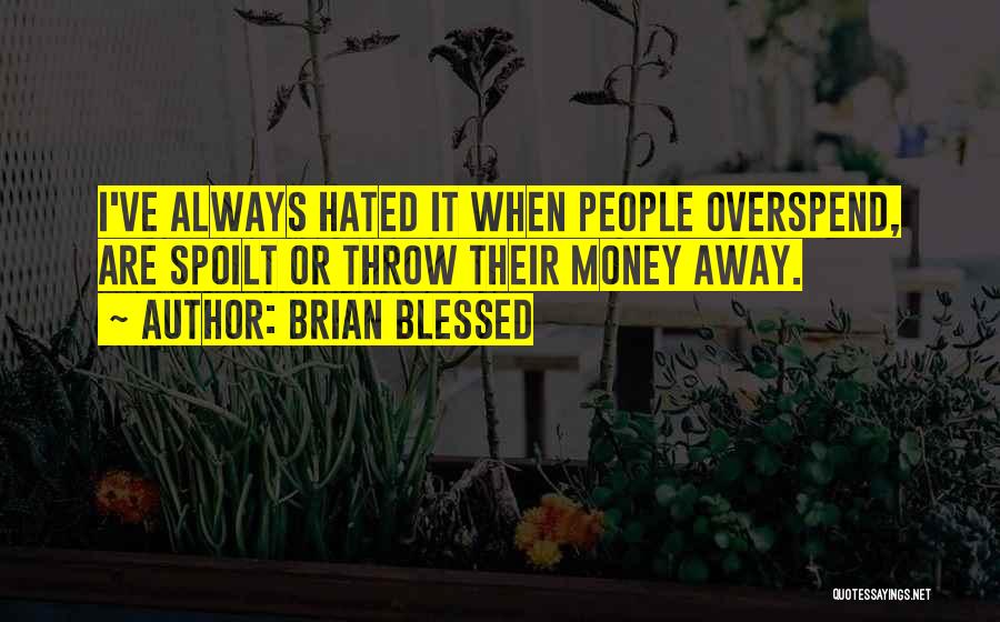 Brian Blessed Quotes: I've Always Hated It When People Overspend, Are Spoilt Or Throw Their Money Away.