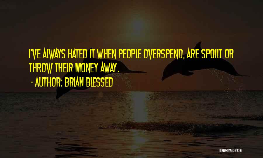 Brian Blessed Quotes: I've Always Hated It When People Overspend, Are Spoilt Or Throw Their Money Away.