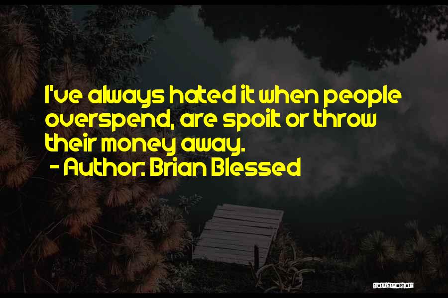 Brian Blessed Quotes: I've Always Hated It When People Overspend, Are Spoilt Or Throw Their Money Away.