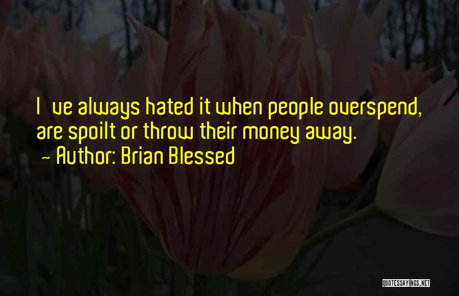 Brian Blessed Quotes: I've Always Hated It When People Overspend, Are Spoilt Or Throw Their Money Away.