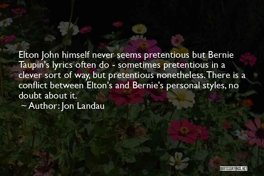 Jon Landau Quotes: Elton John Himself Never Seems Pretentious But Bernie Taupin's Lyrics Often Do - Sometimes Pretentious In A Clever Sort Of