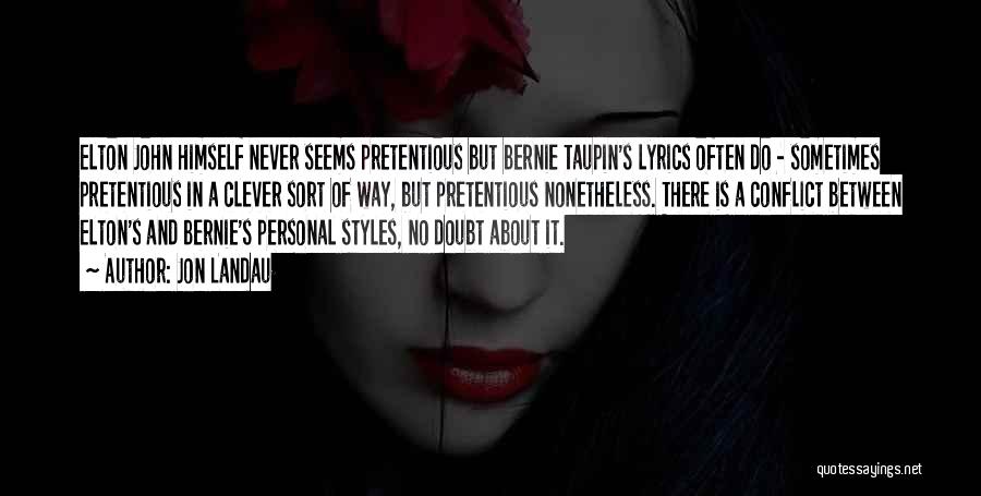 Jon Landau Quotes: Elton John Himself Never Seems Pretentious But Bernie Taupin's Lyrics Often Do - Sometimes Pretentious In A Clever Sort Of