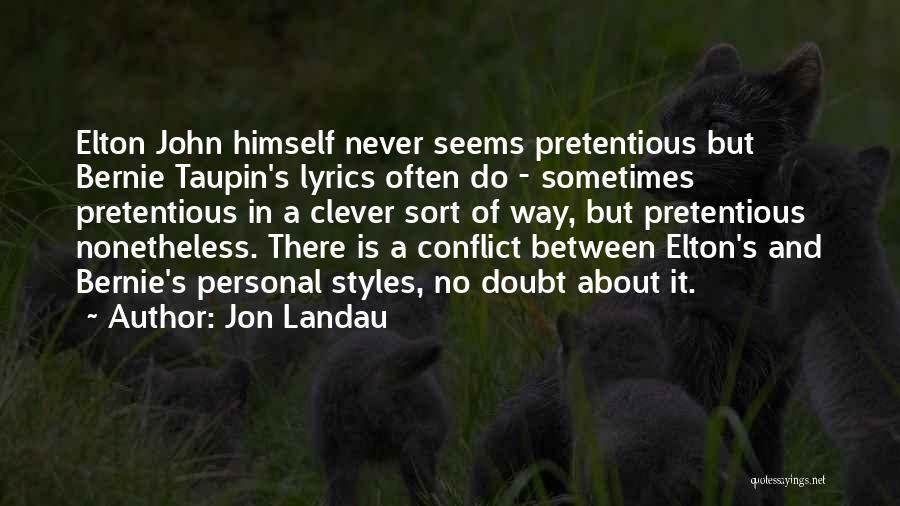 Jon Landau Quotes: Elton John Himself Never Seems Pretentious But Bernie Taupin's Lyrics Often Do - Sometimes Pretentious In A Clever Sort Of
