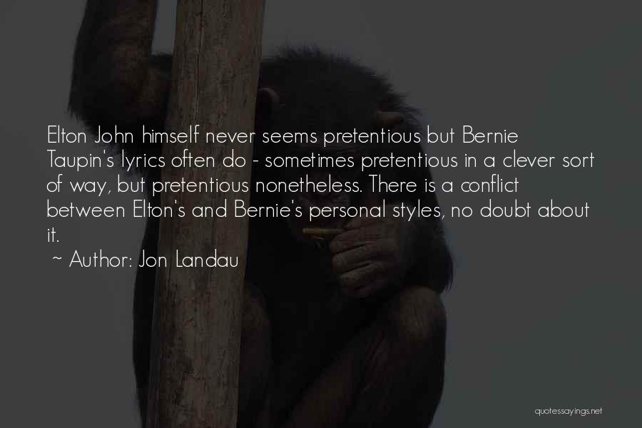 Jon Landau Quotes: Elton John Himself Never Seems Pretentious But Bernie Taupin's Lyrics Often Do - Sometimes Pretentious In A Clever Sort Of