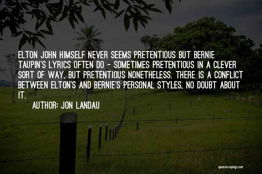 Jon Landau Quotes: Elton John Himself Never Seems Pretentious But Bernie Taupin's Lyrics Often Do - Sometimes Pretentious In A Clever Sort Of