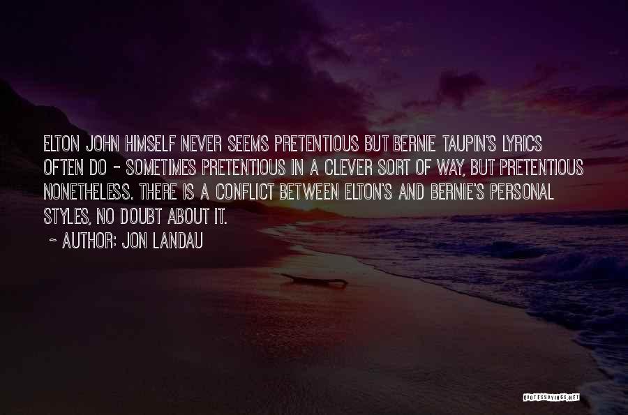 Jon Landau Quotes: Elton John Himself Never Seems Pretentious But Bernie Taupin's Lyrics Often Do - Sometimes Pretentious In A Clever Sort Of
